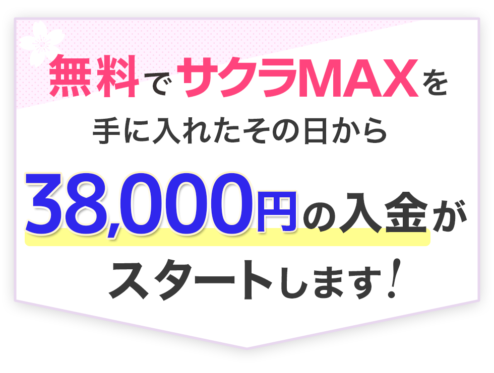 無料でサクラMAXを手に入れたその日から38000円の入金がスタートします。